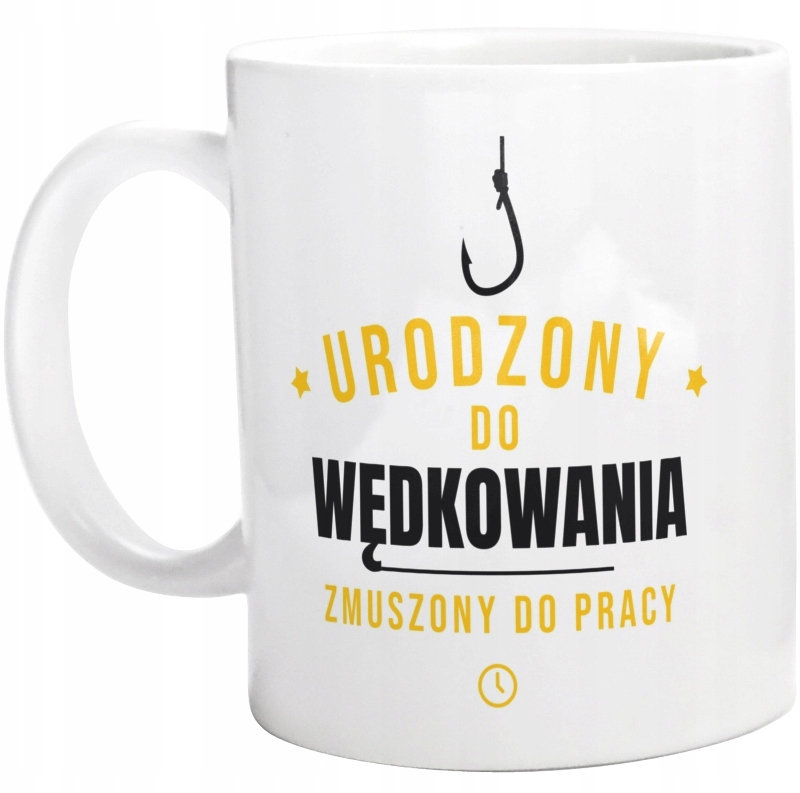 

Urodzony Do wędkowania Zmuszony Pracy Kubek