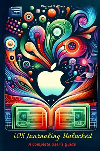 IOS Journaling Unlocked: A Complete User’s Guide Black, Vincent R.