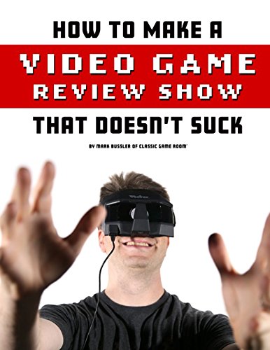 Bussler, Mark How To Make A Video Game Review Show That Doesn't Suck (Class