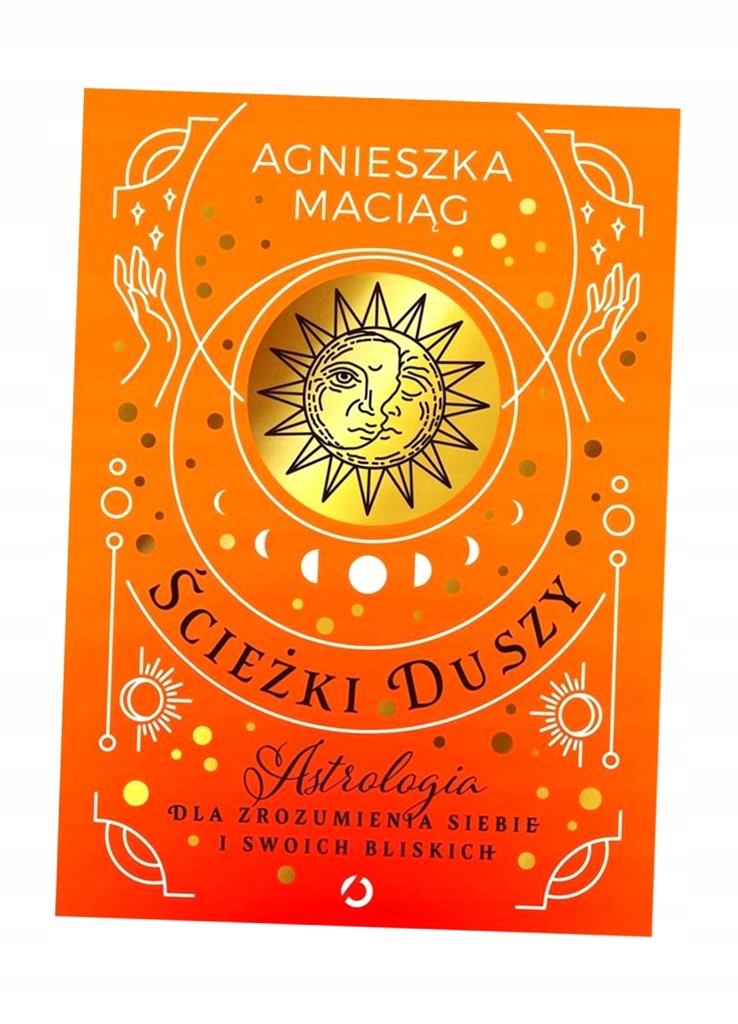 ŚCIEŻKI DUSZY. ASTROLOGIA DLA ZROZUMIENIA SIEBIE.. AGNIESZKA MACIĄG