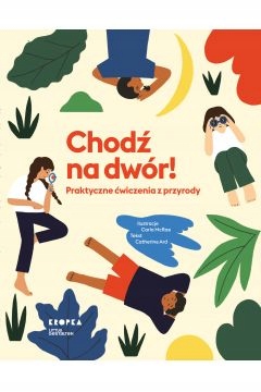

Chodź Na Dwór! Praktyczne ćwiczenia z przyrody