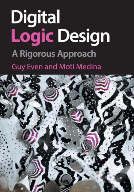 Digital Logic Design: A Rigorous Approach GUY EVEN