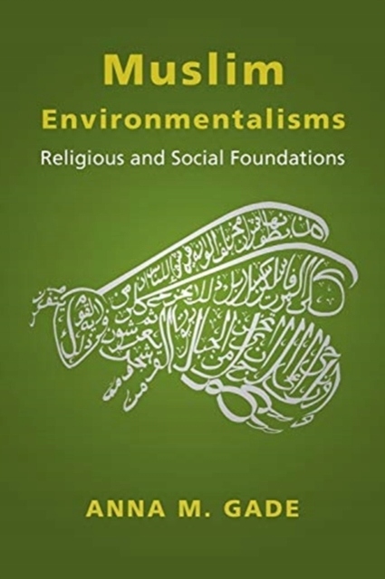 Muslim Environmentalisms: Religious and Social Foundations ANNA M. GADE