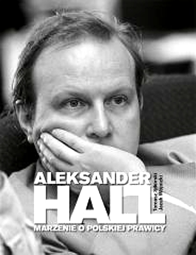 ALEKSANDER HALL. MARZENIE O POLSKIEJ PRAWICY