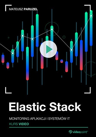 Elastic Stack. Kurs video. Monitoring aplikacji Tytuł Elastic Stack. Kurs video. Monitoring aplikacji i systemów IT