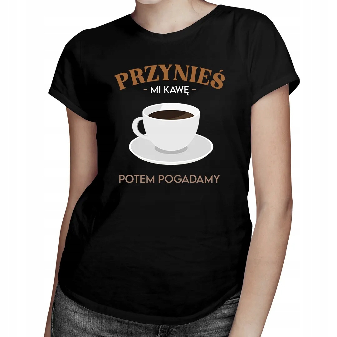 

Przynieś mi kawę, potem pogadamy śmieszna koszulka