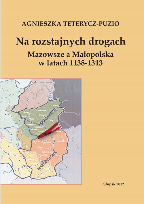 (e-book) Na rozstajnych drogach. Mazowsze a Małopolska w latach 1138-1313