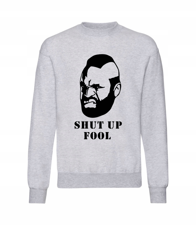 

Drużyna A , Mr T, Shut up Fool , Bluza