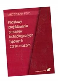 PODSTAWY PROJEKTOWANIA PROCESÓW TECHNOLOGICZNYCH TYPOWYCH CZĘŚCI MASZYN MIE