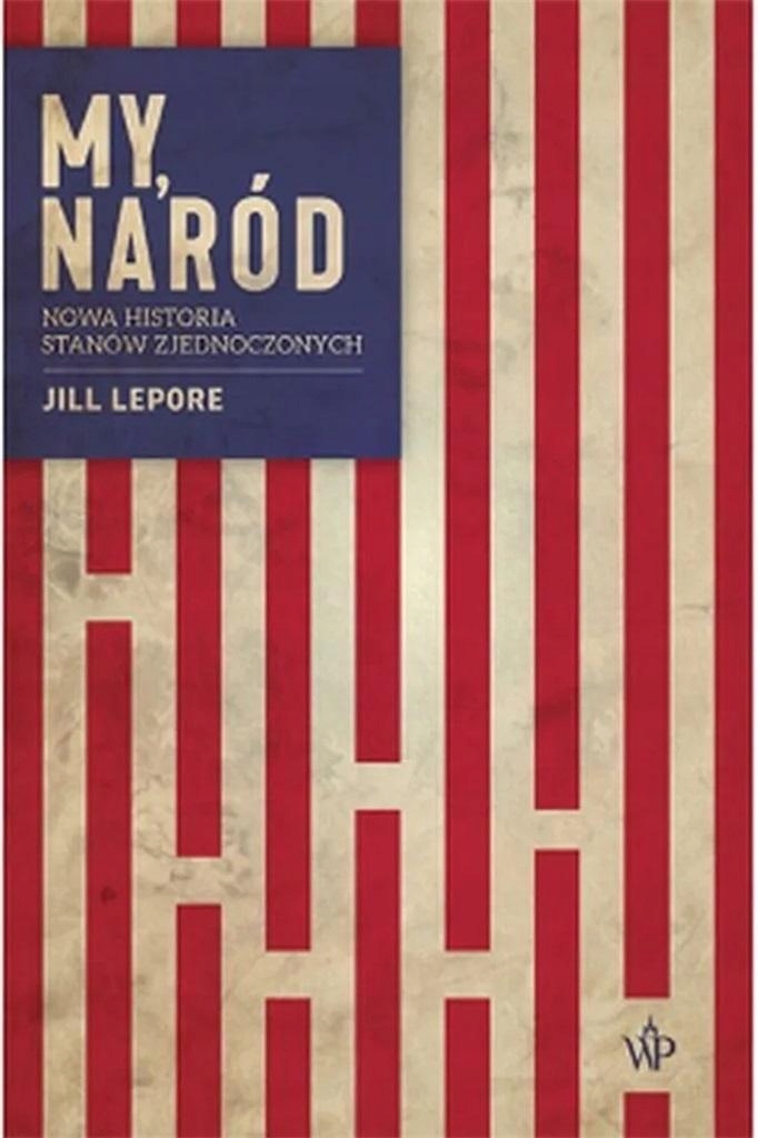 MY, NARÓD. NOWA HISTORIA STANÓW ZJEDNOCZONYCH JILL LEPORE