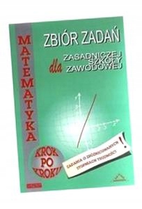MATEMATYKA. ZBIÓR ZADAŃ DLA ZASADNICZEJ SZKOŁY ZAWODOWEJ