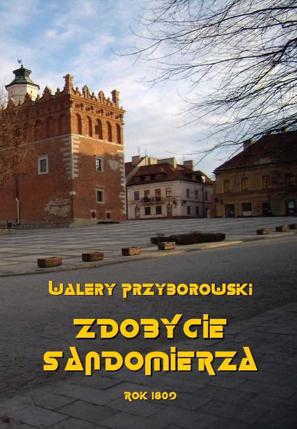 

Zdobycie Sandomierza r. 1809 Walery Przyborowski