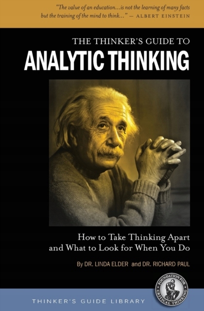 The Thinkers Guide to Analytic Thinking: How to Take Thinking Apart and Wha