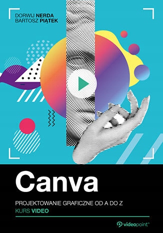 Canva. Kurs video. Projektowanie graficzne od A do Tytuł Canva. Kurs video. Projektowanie graficzne od A do