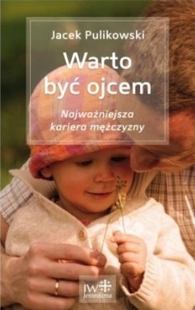 

Warto być ojcem. Najważniejsza kariera mężczyzny