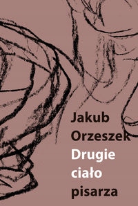 

Drugie Ciało Pisarza Jakub Orzeszek