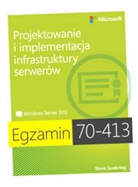 EGZAMIN 70-413 PROJEKTOWANIE I IMPLEMENTACJA INFRASTRUKTURY SERWERÓW