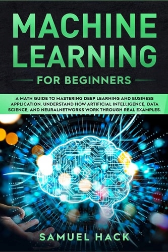 Machine Learning for Beginners: A Math Guide to Mastering Deep Learning ...