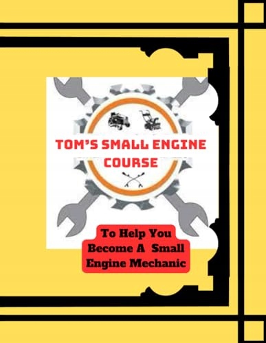 Tom's Small Engines Course:: To Help You Become A Small Engine Mechanic