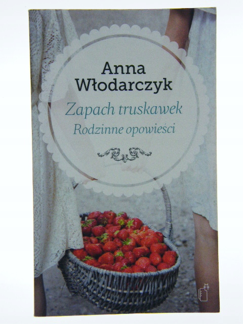 ZAPACH TRUSKAWEK RODZINNE OPOWIEŚCI Włodarczyk