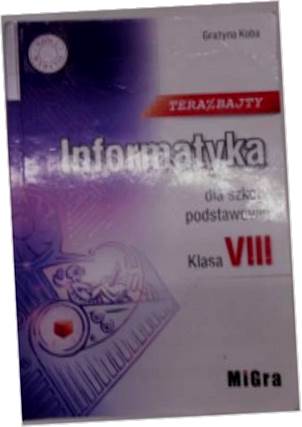 TERAZ BAJTY kl.8 Podręcznik MIGRA - Grażyna Koba
