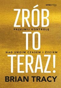 

Zrób To Teraz! Przejmij Kontrolę Nad Swoim Czase..