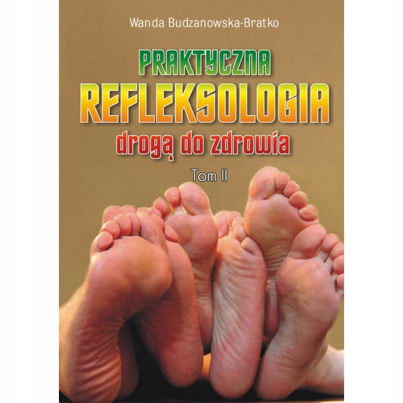 Praktyczna refleksologia drogą do zdrowia. Tom 2 Wanda Budzanowska-Bratko