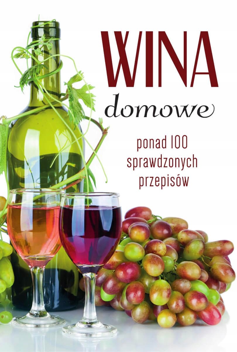 WINA DOMOWE. PONAD 100 SPRAWDZONYCH PRZEPISÓW