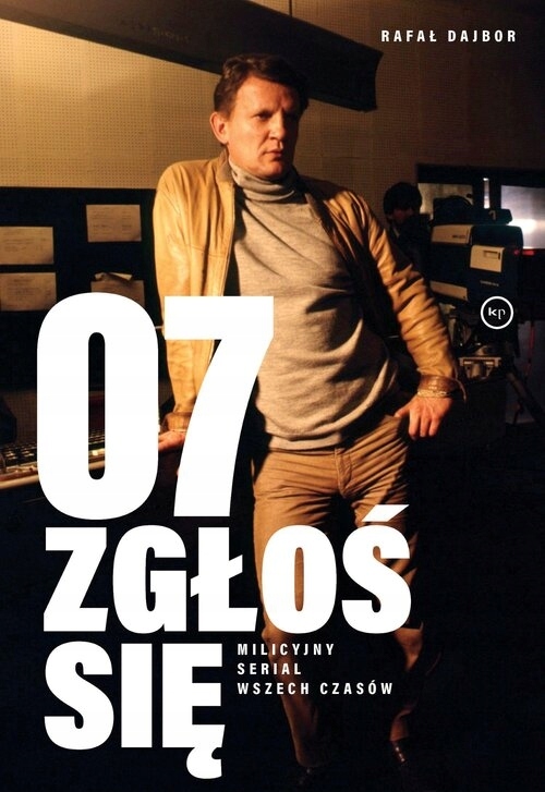 07 zgłoś się. Milicyjny serial wszech czasów Rafał Dajbor