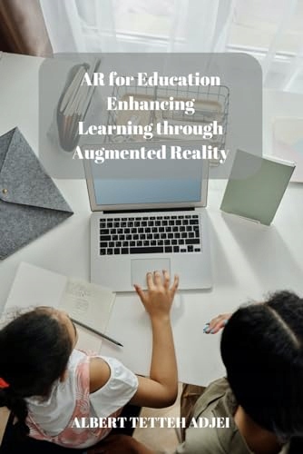 AR for Education: Enhancing Learning through Augmented Reality: ADJEI,