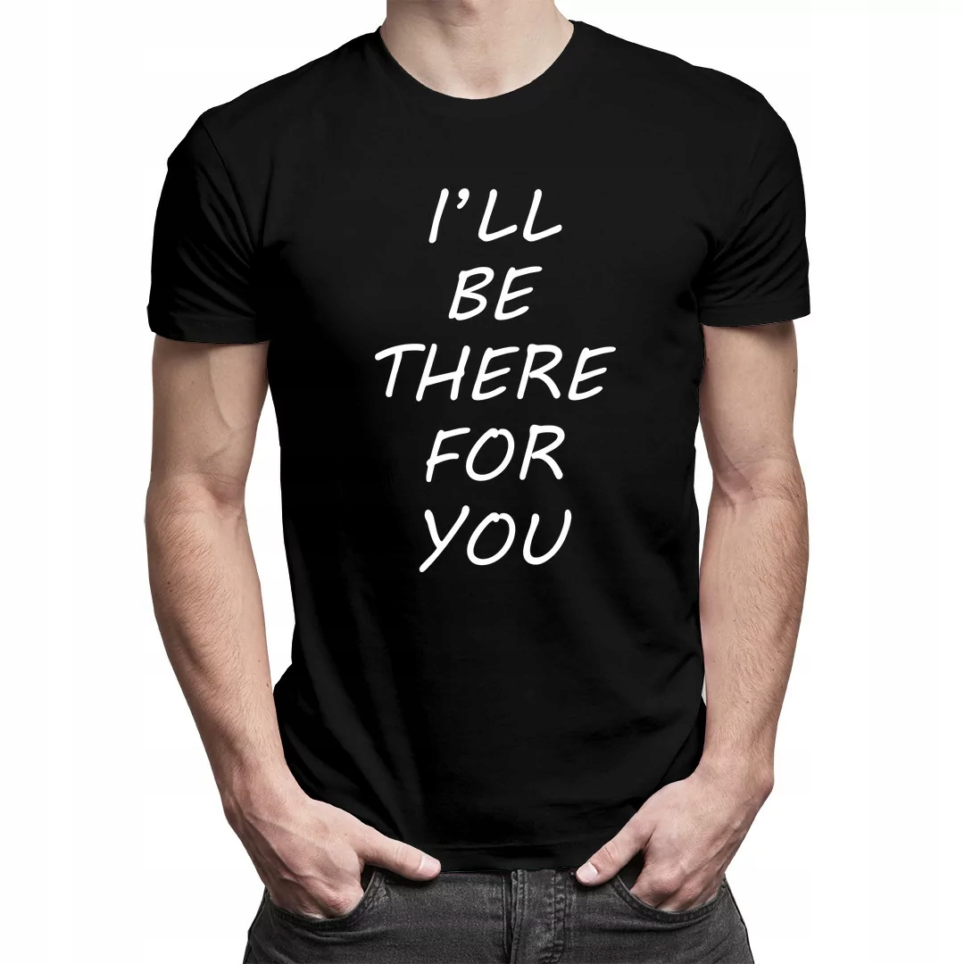 

I'll be there for you - koszulka prezent dla niego
