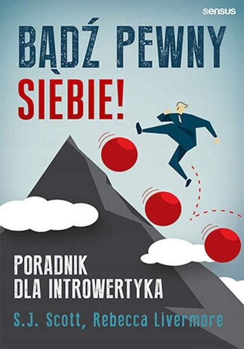 Bądź pewny siebie! Poradnik dla introwertyka S.j. Scott, Rebecca Livermore