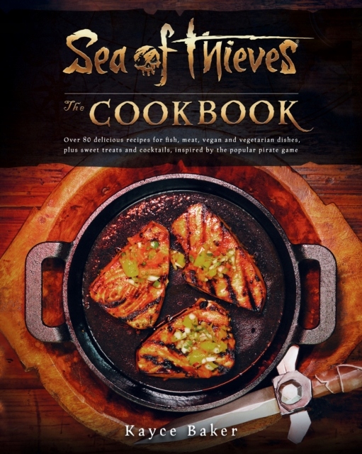 Sea of Thieves: The Cookbook KAYCE BAKER