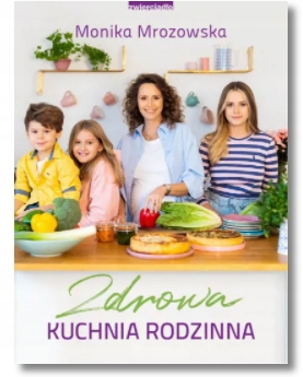 ZDROWA KUCHNIA RODZINNA MONIKA MROZOWSKA NOWA