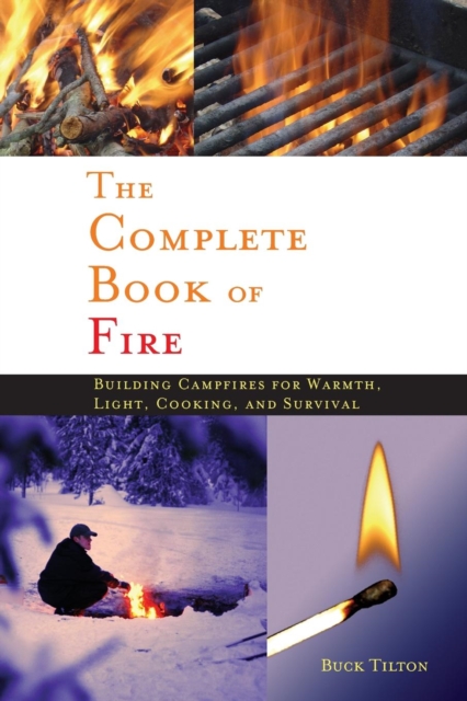 Complete Book of Fire: Building Campfires for Warmth, Light, Cooking, and S