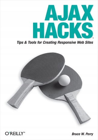 Ajax Hacks. Tips & Tools for Creating