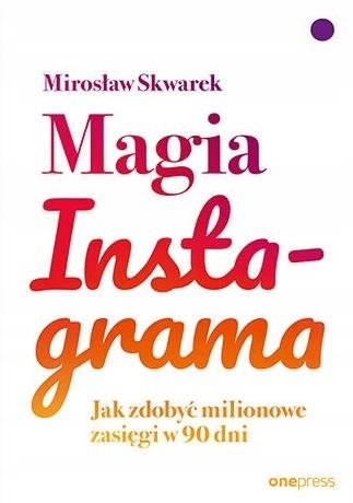 

Magia Instagrama. Jak Zdobyć Milionowe Zasięgi....