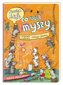 

Opowiem ci, mamo, co robią myszy Nasza Księgarnia