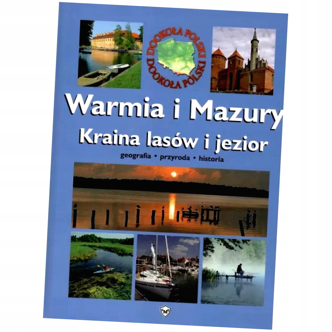 Warmia i Mazury. Kraina lasów i jezior. Geografia. Przyroda. Historia Sp.