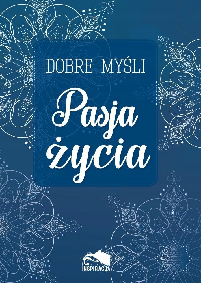 

Dobre Myśli. Pasja Życia, Praca Zbiorowa