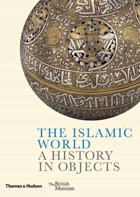 The Islamic World: A History in Objects LADAN AKBARNIA
