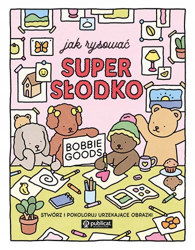 Jak rysować słodko. Stwórz i pokoloruj urzekające obrazki Bobbie