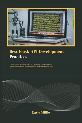 Best Flask API Development Practices: Don't Fear the Flask: Build APIs Like