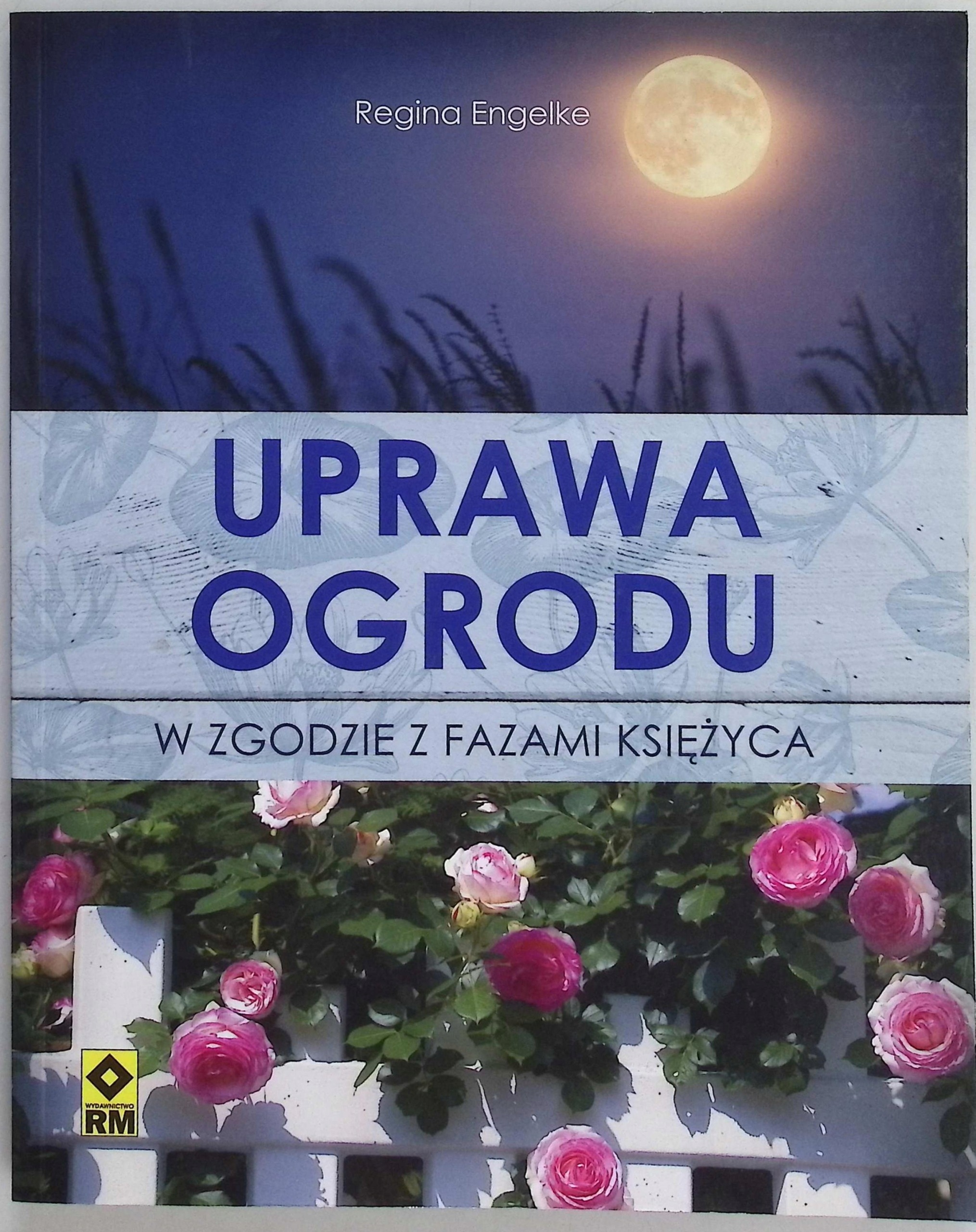 Uprawa ogrodu w zgodzie z fazami Księżyca Regina Engelke