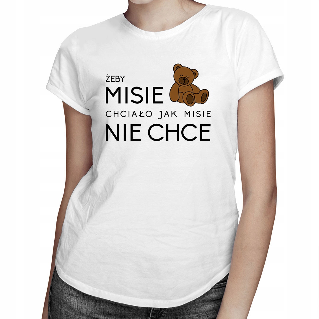 

Żeby Misie chciało jak Misie nie chce - dla niej
