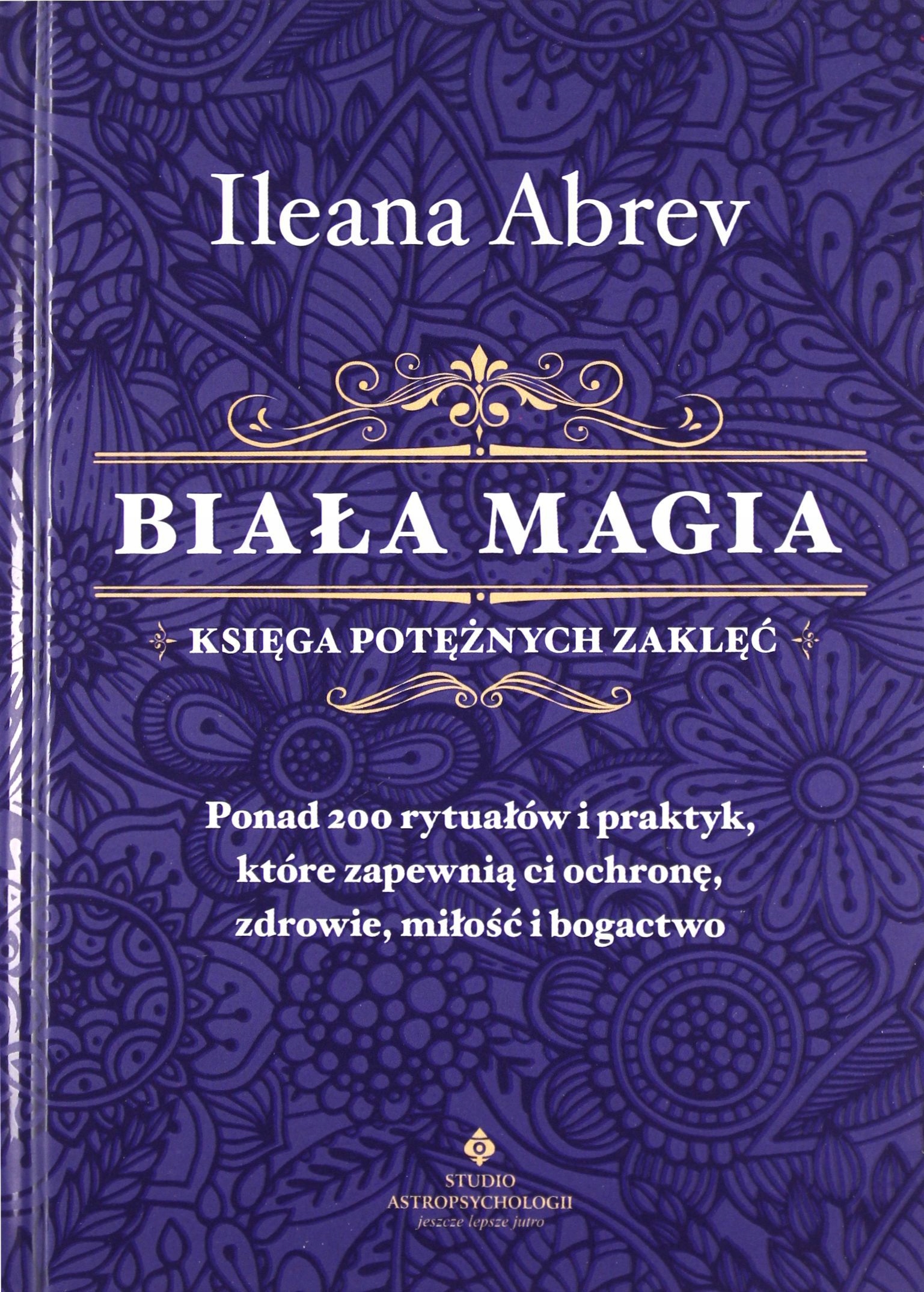 

Biała Magia. Księga Potężnych Zaklęć. Ponad 200 Ry