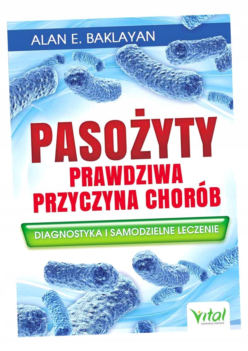 PASOŻYTY - PRAWDZIWA PRZYCZYNA CHORÓB ALAN E. BAKLAYAN