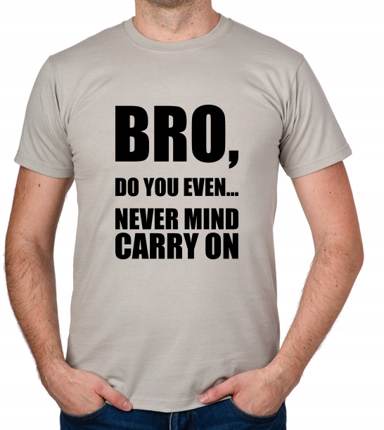 

koszulka Bro, Do You Even... Never Mind Carry On