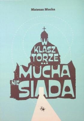 Mateusz Mucha - W Klasztorze mucha nie siada