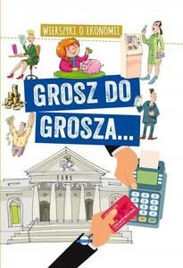 GROSZ DO GROSZA. WIERSZYKI O EKONOMII - Agnieszka